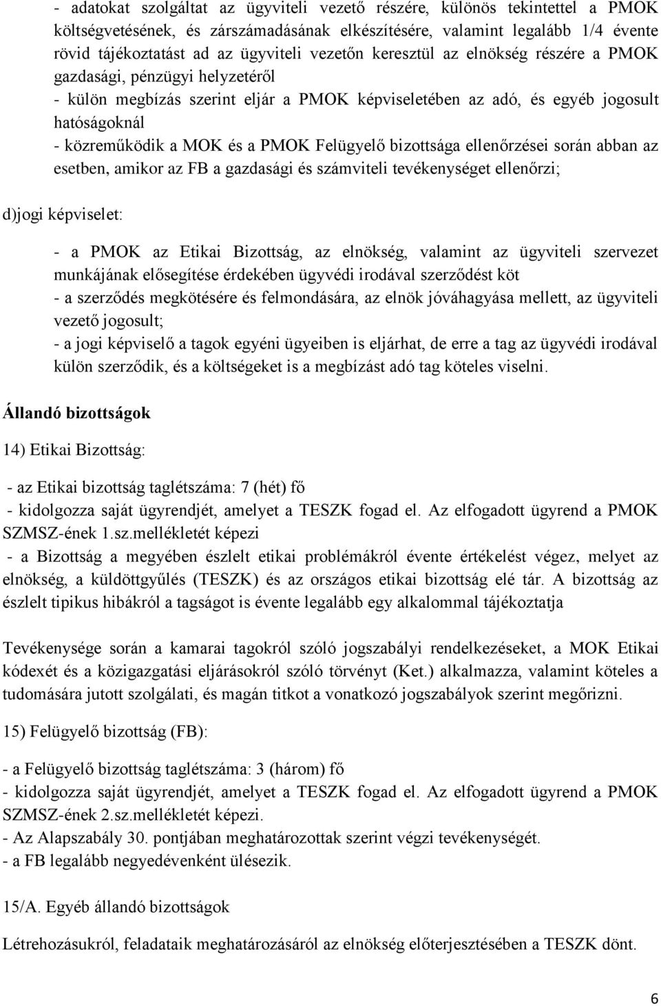 Felügyelő bizottsága ellenőrzései során abban az esetben, amikor az FB a gazdasági és számviteli tevékenységet ellenőrzi; d)jogi képviselet: - a PMOK az Etikai Bizottság, az elnökség, valamint az