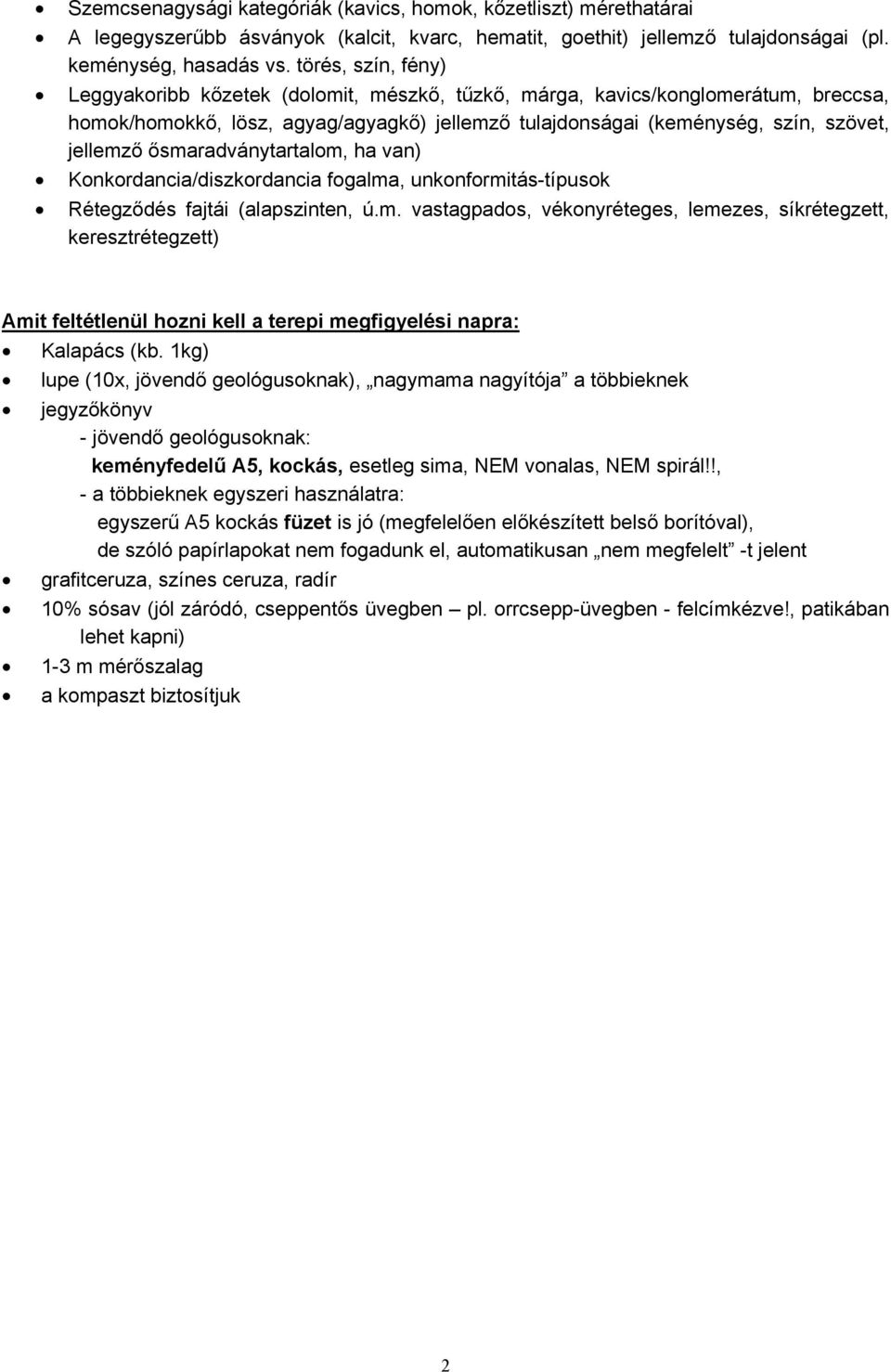 ősmaradványtartalom, ha van) 8 Konkordancia/diszkordancia fogalma, unkonformitás-típusok 8 Rétegződés fajtái (alapszinten, ú.m. vastagpados, vékonyréteges, lemezes, síkrétegzett, keresztrétegzett) Amit feltétlenül hozni kell a terepi megfigyelési napra: 8 Kalapács (kb.