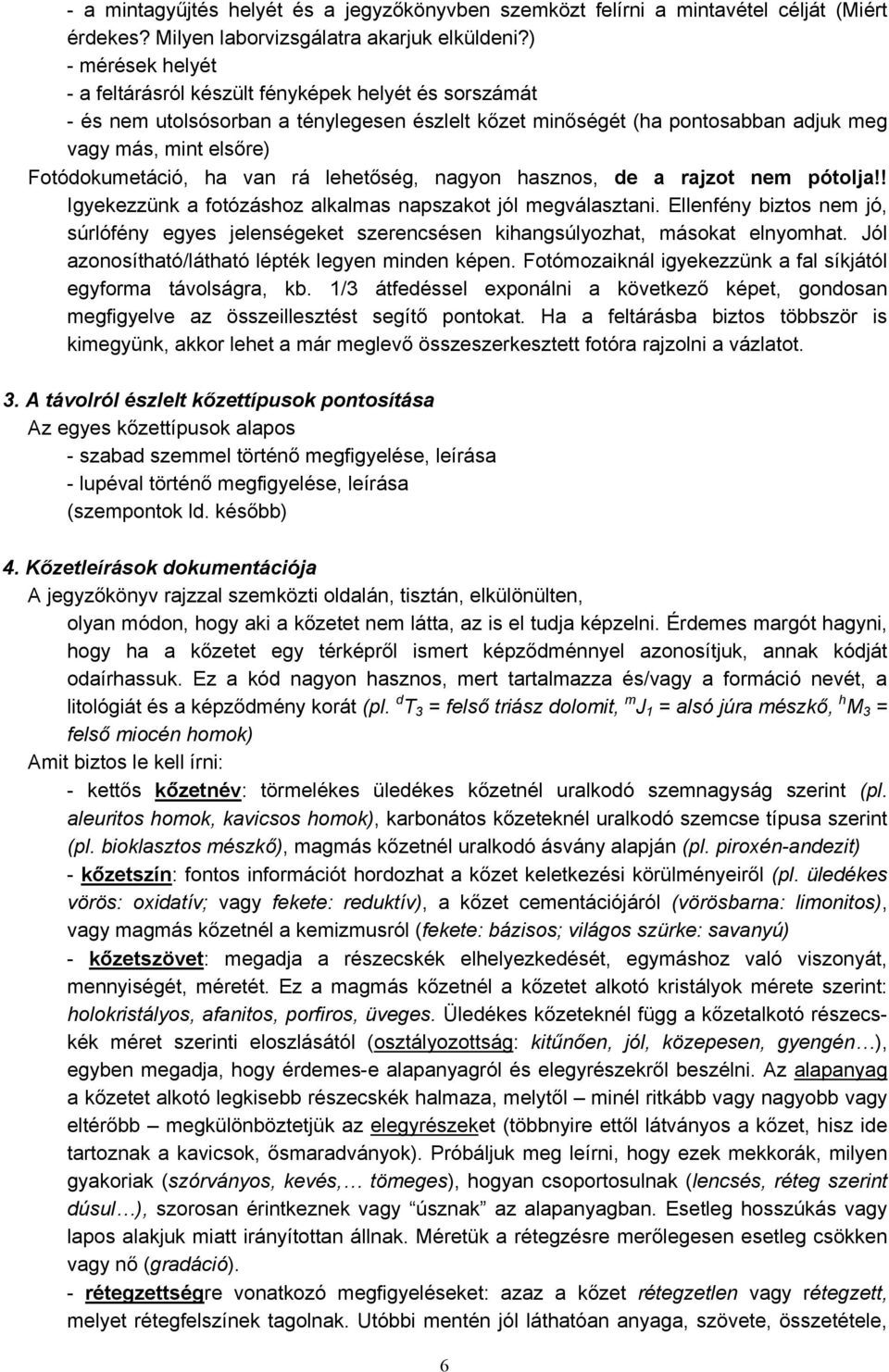 ha van rá lehetőség, nagyon hasznos, de a rajzot nem pótolja!! Igyekezzünk a fotózáshoz alkalmas napszakot jól megválasztani.