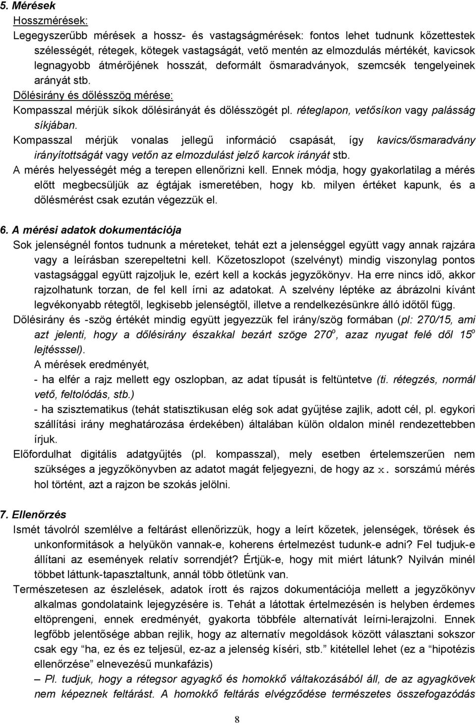 réteglapon, vetősíkon vagy palásság síkjában. Kompasszal mérjük vonalas jellegű információ csapását, így kavics/ősmaradvány irányítottságát vagy vetőn az elmozdulást jelző karcok irányát stb.