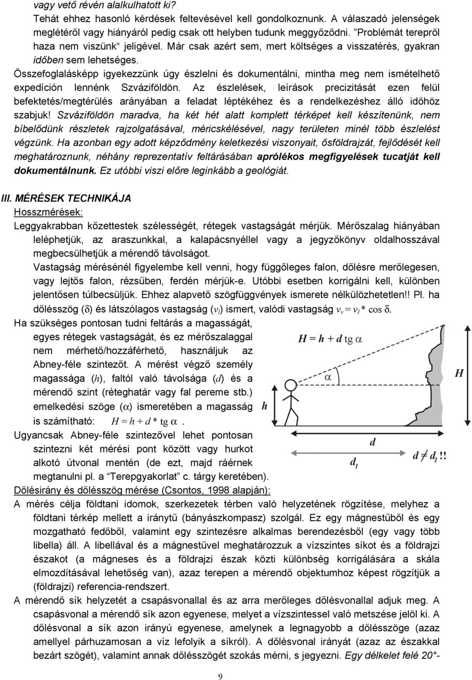 Összefoglalásképp igyekezzünk úgy észlelni és dokumentálni, mintha meg nem ismételhető expedíción lennénk Szváziföldön.