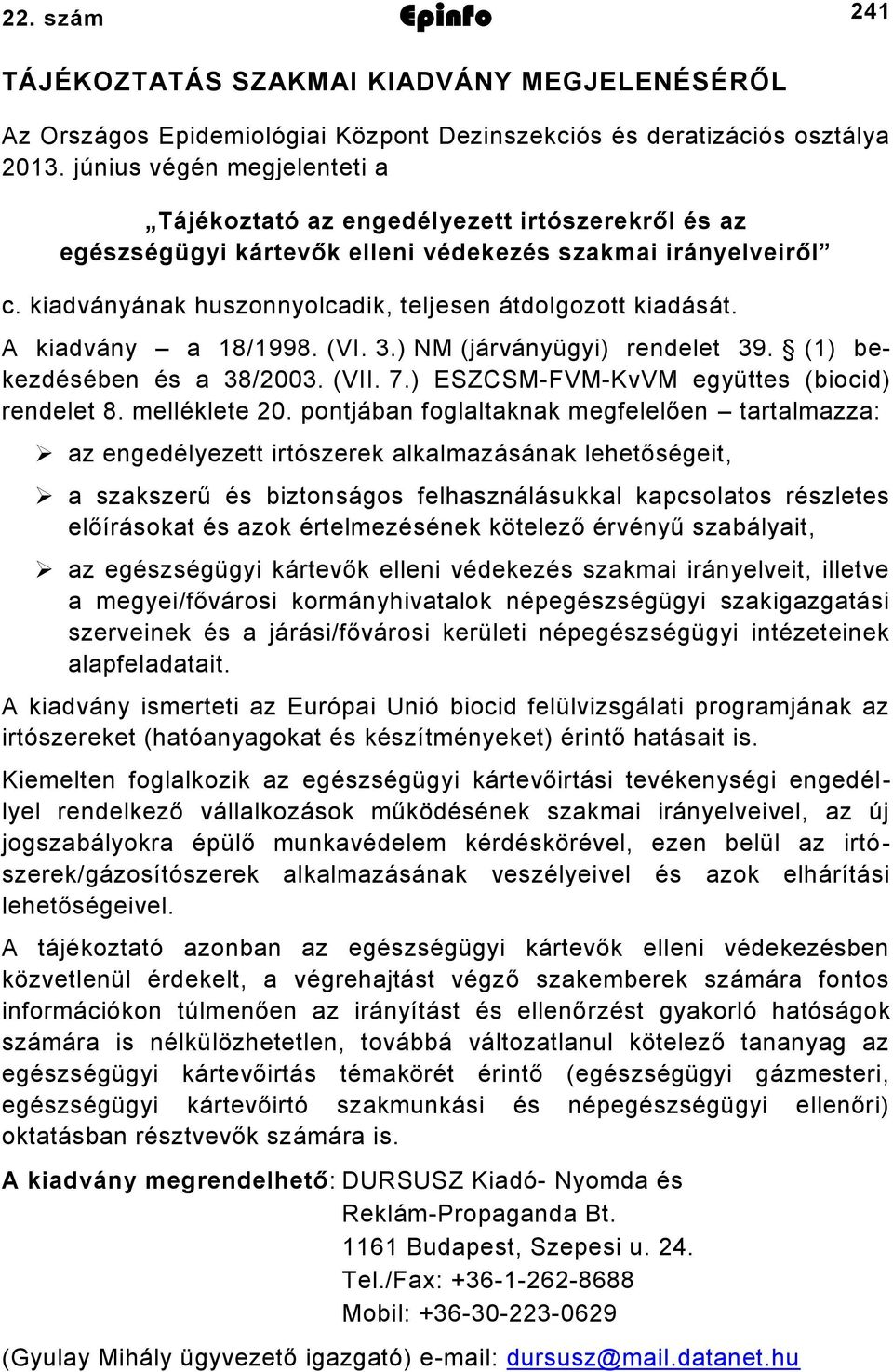 kiadványának huszonnyolcadik, teljesen átdolgozott kiadását. A kiadvány a 8/998. (VI..) NM (járványügyi) rendelet 9. () bekezdésében és a 8/00. (VII. 7.) ESZCSMFVMKvVM együttes (biocid) rendelet 8.