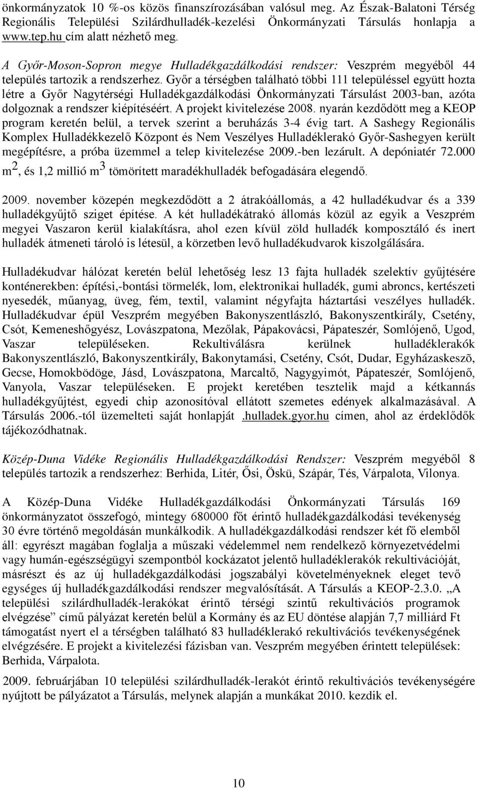 Győr a térségben található többi 111 településsel együtt hozta létre a Győr Nagytérségi Hulladékgazdálkodási Önkormányzati Társulást 2003-ban, azóta dolgoznak a rendszer kiépítéséért.