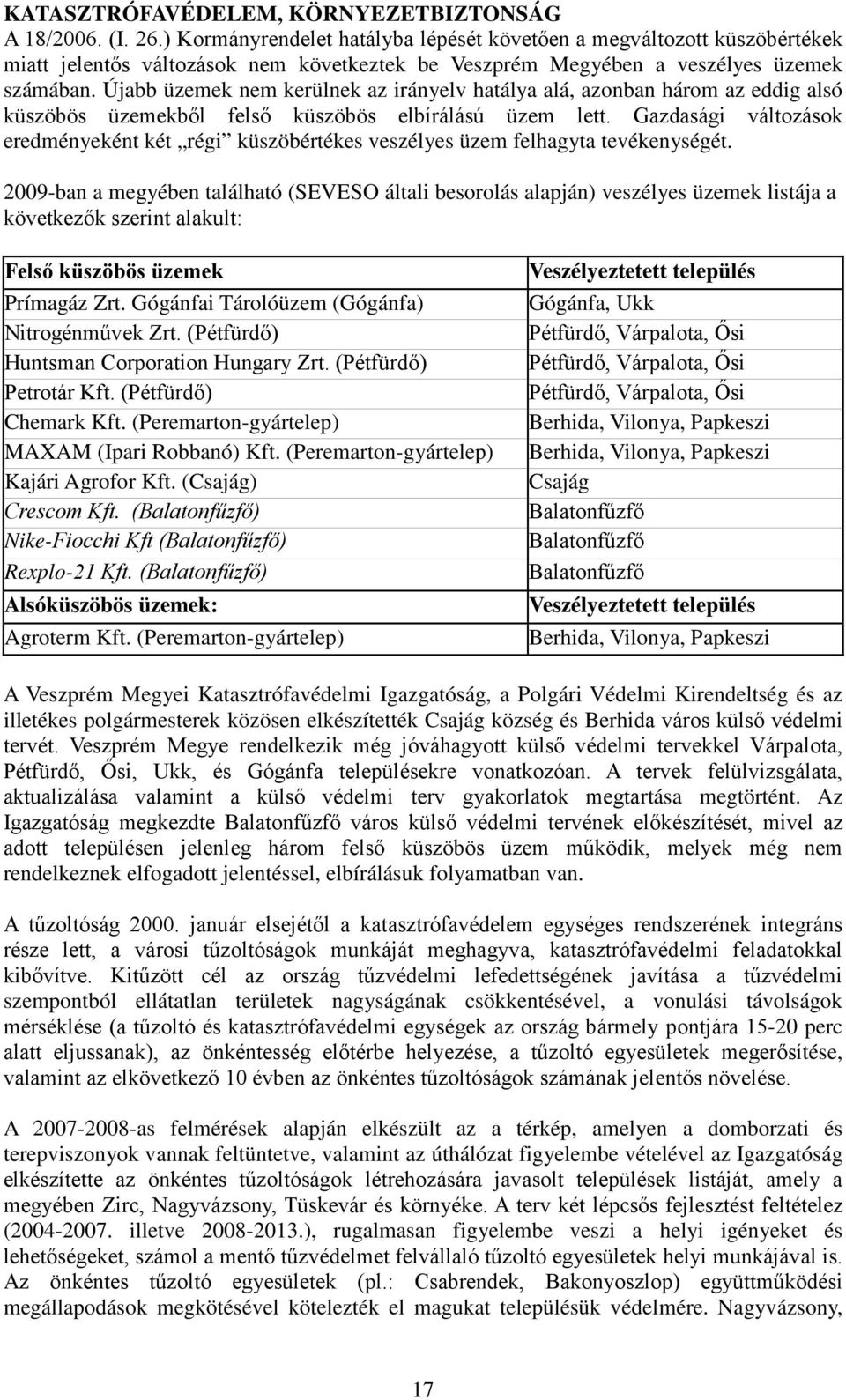 Újabb üzemek nem kerülnek az irányelv hatálya alá, azonban három az eddig alsó küszöbös üzemekből felső küszöbös elbírálású üzem lett.