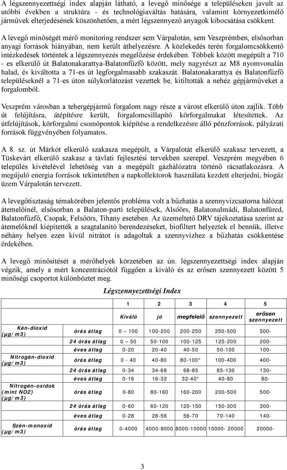 A levegő minőségét mérő monitoring rendszer sem Várpalotán, sem Veszprémben, elsősorban anyagi források hiányában, nem került áthelyezésre.