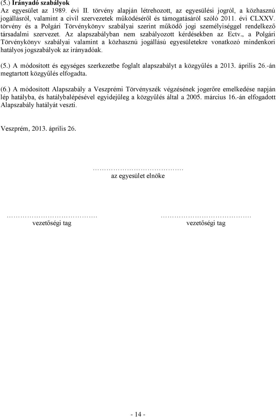 , a Polgári Törvénykönyv szabályai valamint a közhasznú jogállású egyesületekre vonatkozó mindenkori hatályos jogszabályok az irányadóak. (5.