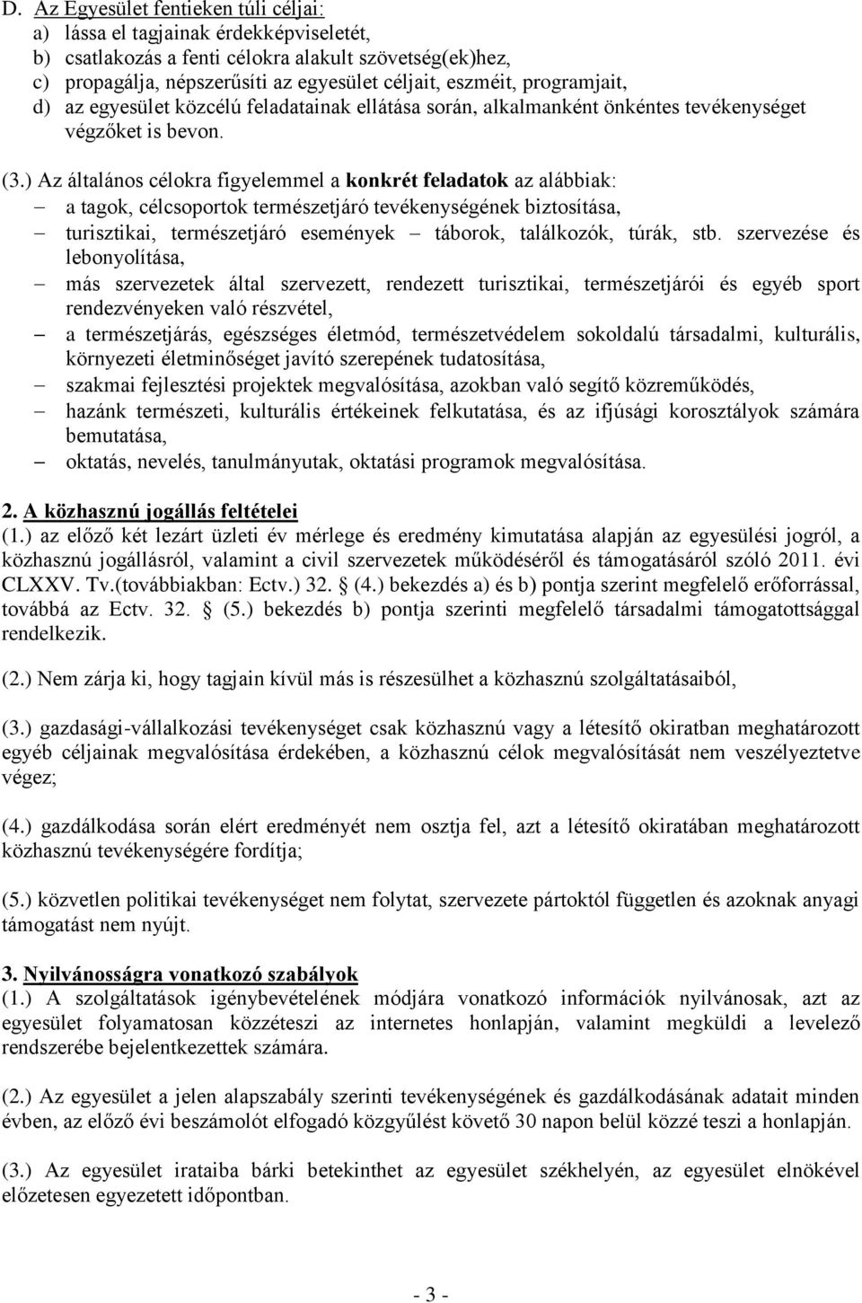 ) Az általános célokra figyelemmel a konkrét feladatok az alábbiak: a tagok, célcsoportok természetjáró tevékenységének biztosítása, turisztikai, természetjáró események táborok, találkozók, túrák,