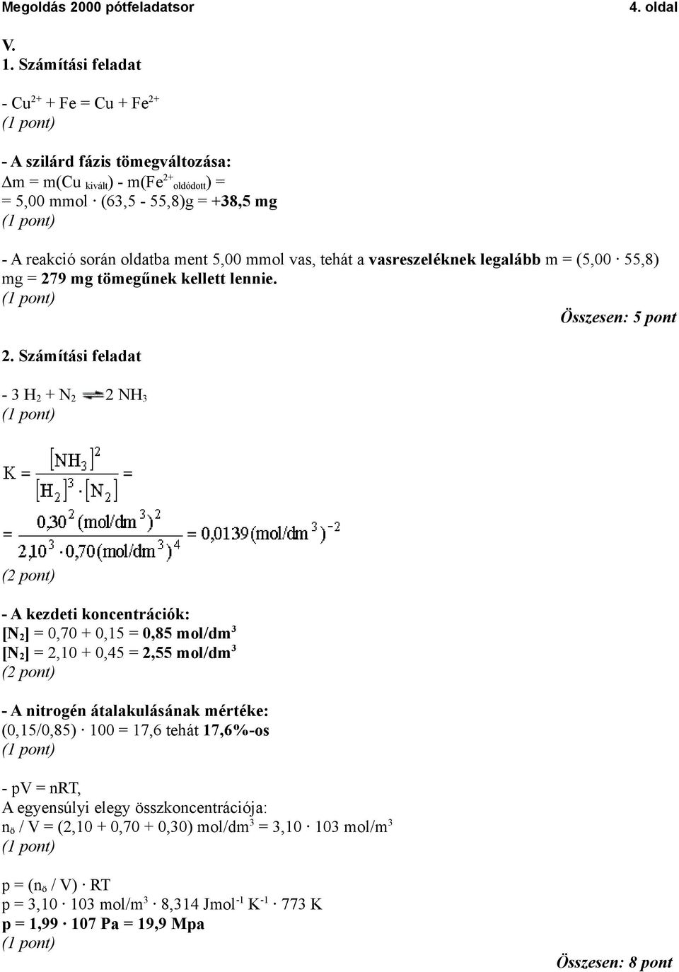 5,00 mmol vas, tehát a vasreszeléknek legalább m = (5,00 55,8) mg = 279 mg tömegűnek kellett lennie. Összesen: 5 pont 2.