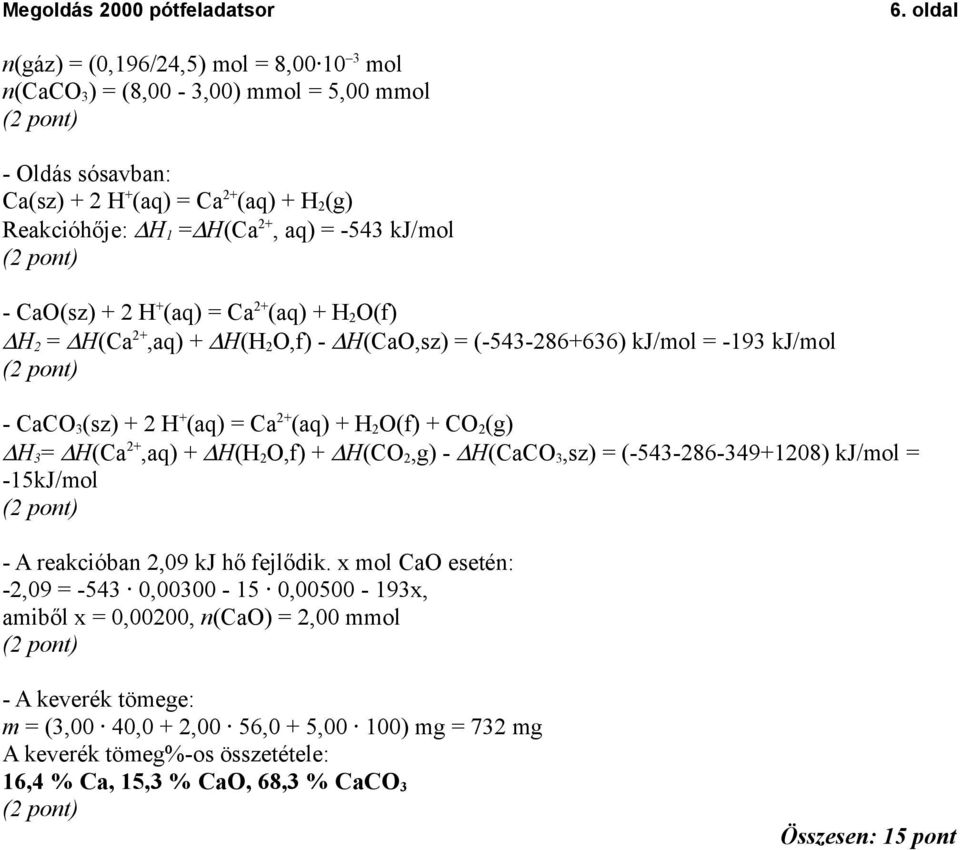 (g) H 3 = H(Ca 2+,aq) + H(H 2 O,f) + H(CO 2,g) - H(CaCO 3,sz) = (-543-286-349+1208) kj/mol = -15kJ/mol - A reakcióban 2,09 kj hő fejlődik.