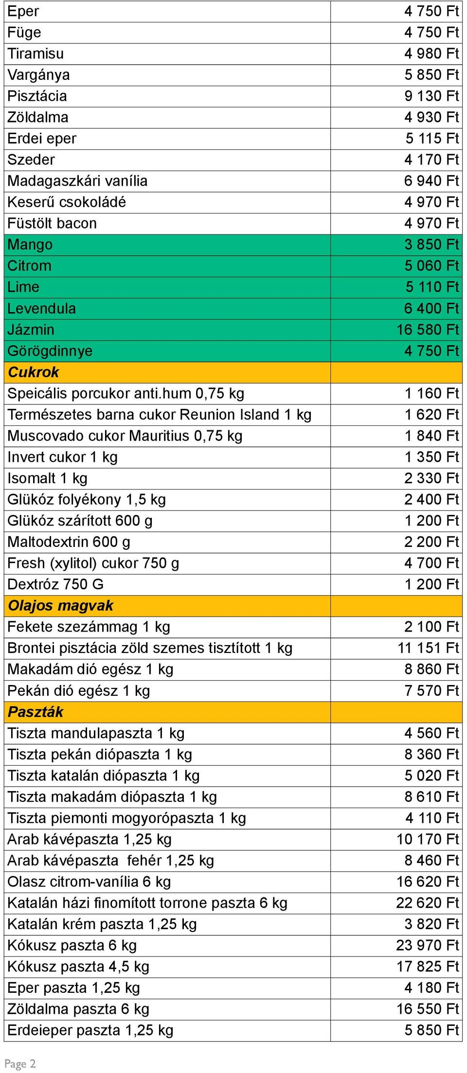 (xylitol) cukor 750 g Dextróz 750 G Olajos magvak Fekete szezámmag 1 kg Brontei pisztácia zöld szemes tisztított 1 kg Makadám dió egész 1 kg Pekán dió egész 1 kg Paszták Tiszta mandulapaszta 1 kg