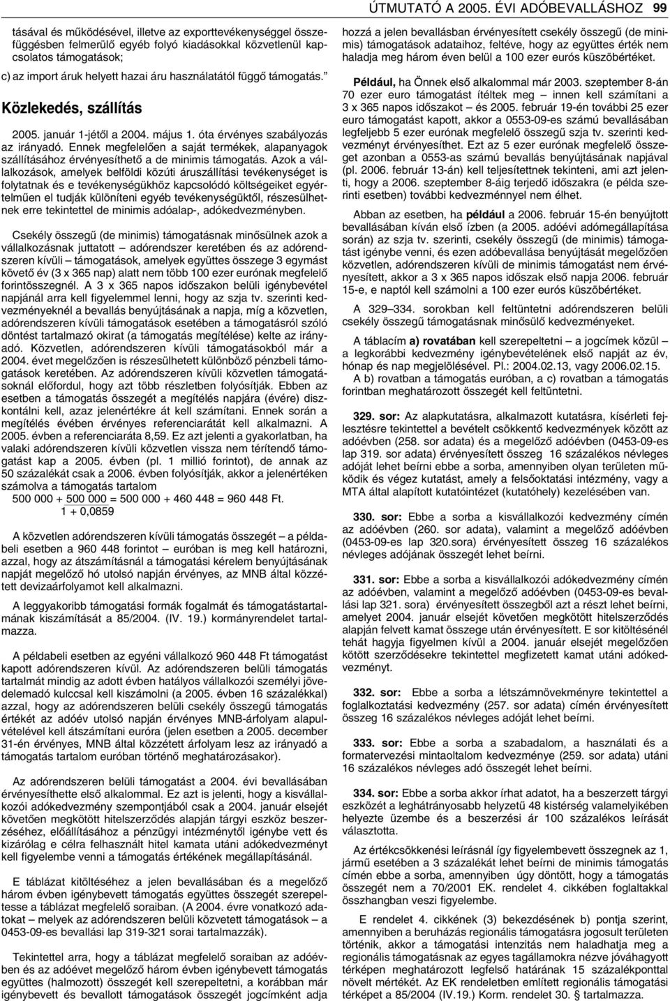 használatától függô támogatás. Közlekedés, szállítás 2005. január 1-jétôl a 2004. május 1. óta érvényes szabályozás az irányadó.