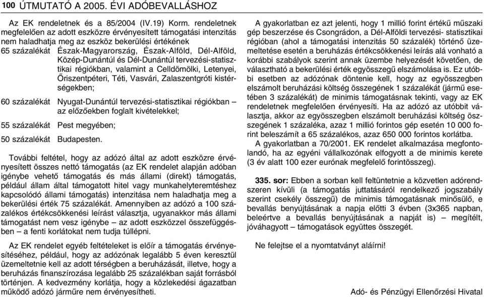 Közép-Dunántúl és Dél-Dunántúl tervezési-statisztikai régiókban, valamint a Celldömölki, Letenyei, Ôriszentpéteri, Téti, Vasvári, Zalaszentgróti kistérségekben; 60 százalékát Nyugat-Dunántúl