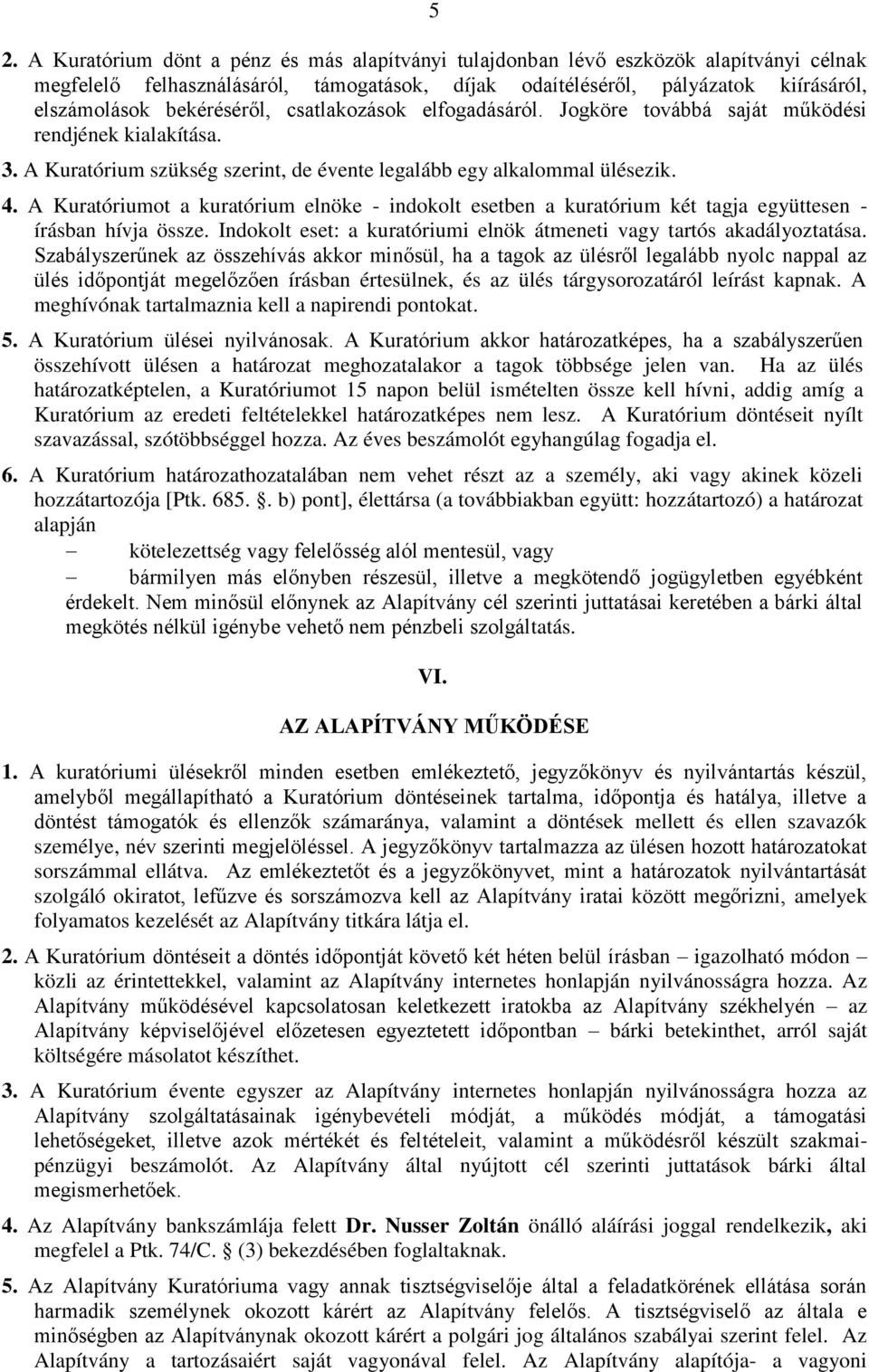 A Kuratóriumot a kuratórium elnöke - indokolt esetben a kuratórium két tagja együttesen - írásban hívja össze. Indokolt eset: a kuratóriumi elnök átmeneti vagy tartós akadályoztatása.