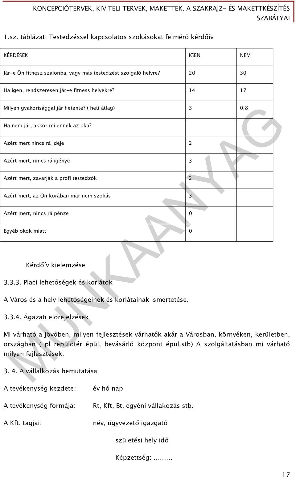 Azért mert nincs rá ideje 2 Azért mert, nincs rá igénye 3 Azért mert, zavarják a profi testedzők 2 Azért mert, az Ön korában már nem szokás 3 Azért mert, nincs rá pénze 0 Egyéb okok miatt 0 Kérdőív