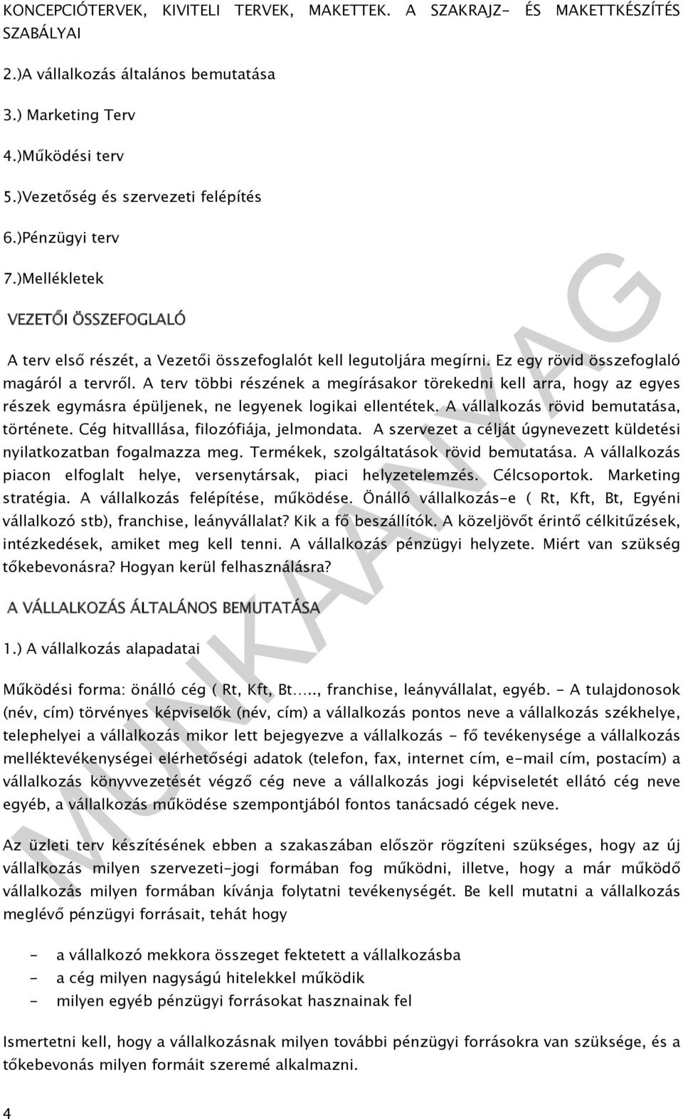 A terv többi részének a megírásakor törekedni kell arra, hogy az egyes részek egymásra épüljenek, ne legyenek logikai ellentétek. A vállalkozás rövid bemutatása, története.