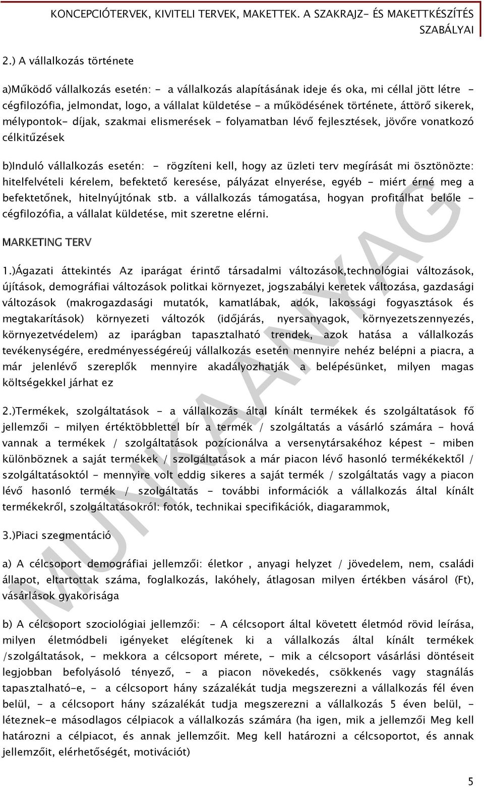 megírását mi ösztönözte: hitelfelvételi kérelem, befektető keresése, pályázat elnyerése, egyéb - miért érné meg a befektetőnek, hitelnyújtónak stb.