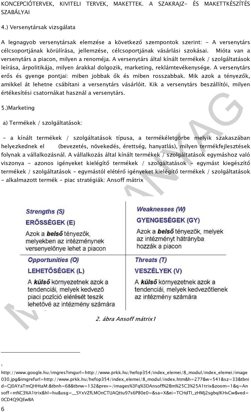 A versenytárs erős és gyenge pontjai: miben jobbak ők és miben rosszabbak. Mik azok a tényezők, amikkel át lehetne csábítani a versenytárs vásárlóit.