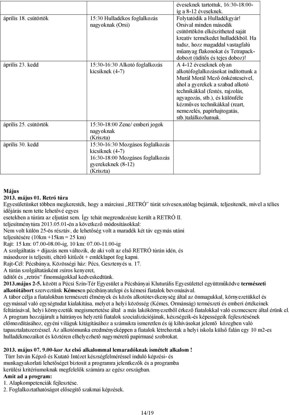 16:30-18:00 Mozgásos foglalkozás gyerekeknek (8-12) (Kriszta) éveseknek tartottuk, 16:30-18:00- ig a 8-12 éveseknek. Folytatódik a Hulladékgyár!