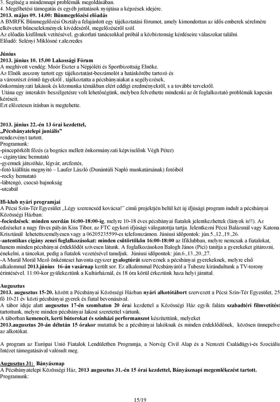 Az előadás kisfilmek vetítésével, gyakorlati tanácsokkal próbál a közbiztonság kérdéseire válaszokat találni. Előadő: Selényi Miklósné r.alezredes Június 2013. június 10. 15.