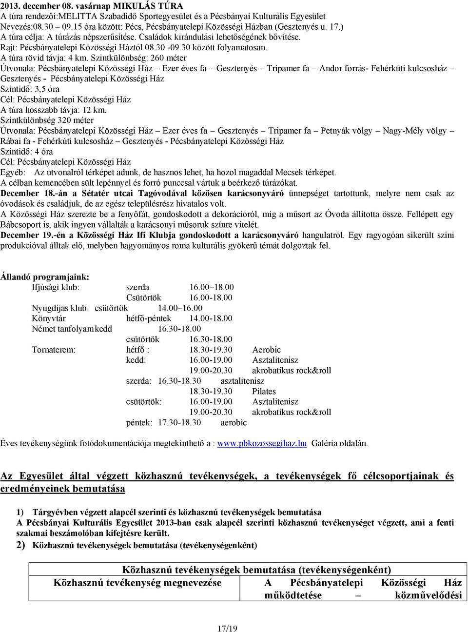 Rajt: Pécsbányatelepi Közösségi Háztól 08.30-09.30 között folyamatosan. A túra rövid távja: 4 km.