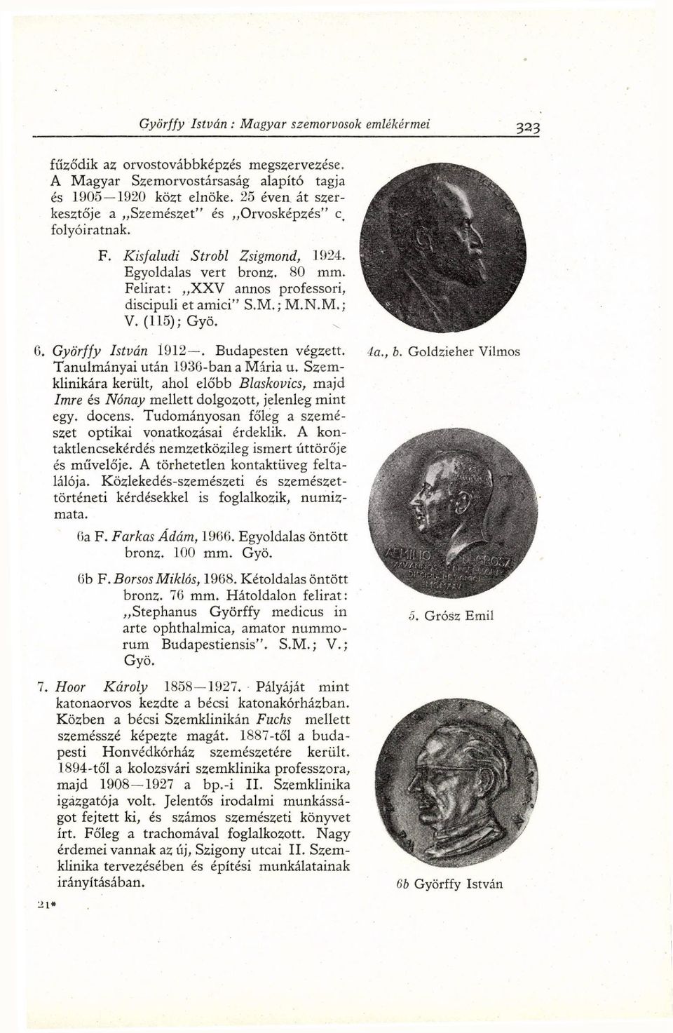 Tanulmányai után 1930-ban a Mária u. Szemklinikára került, ahol előbb Blaskovics, majd Imre és Nónay mellett dolgozott, jelenleg mint egy. docens.