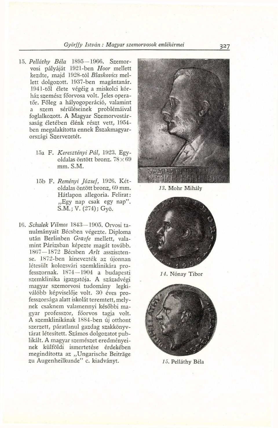 A Magyar Szemorvostársaság életében élénk részt vett, 1954- ben megalakította ennek Északmagyarországi Szervezetét. 15a F. Keresztényi Pál, 1923. Egyoldalas öntött bronz. 78 x 69 mm. S.M. 15b F.