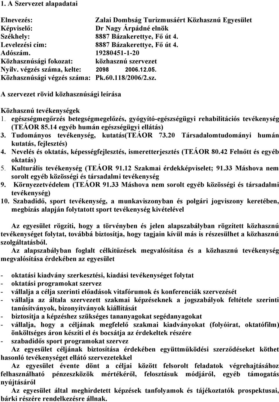 egészségmegőrzés betegségmegelőzés, gyógyító-egészségügyi rehabilitációs tevékenység (TEÁOR 85.14 egyéb humán egészségügyi ellátás) 3. Tudományos tevékenység, kutatás(teáor 73.