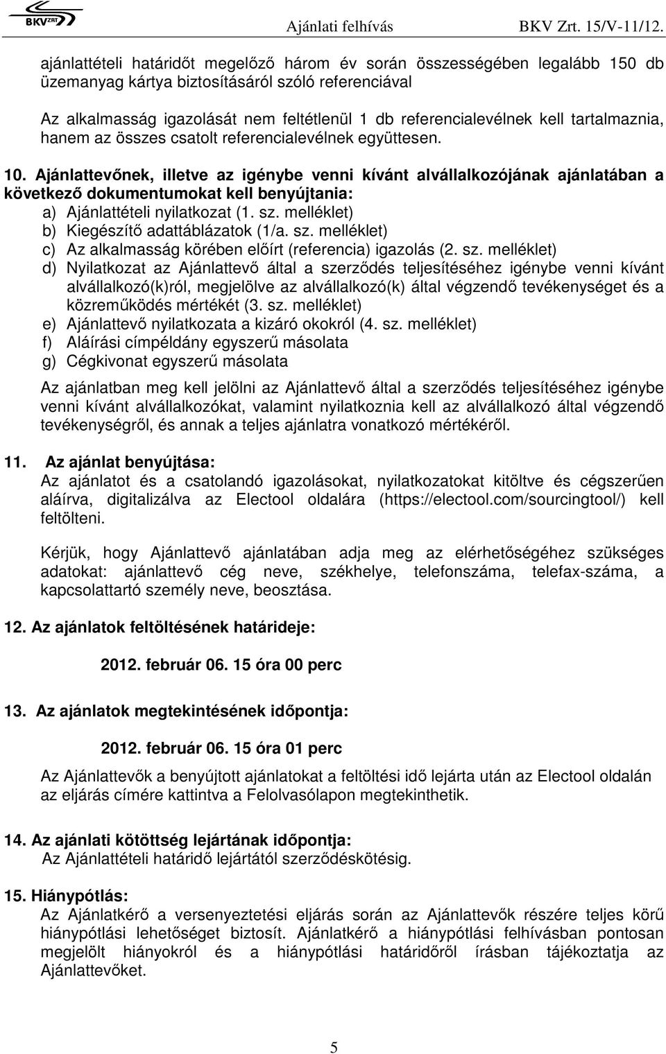 Ajánlattevınek, illetve az igénybe venni kívánt alvállalkozójának ajánlatában a következı dokumentumokat kell benyújtania: a) Ajánlattételi nyilatkozat (1. sz.