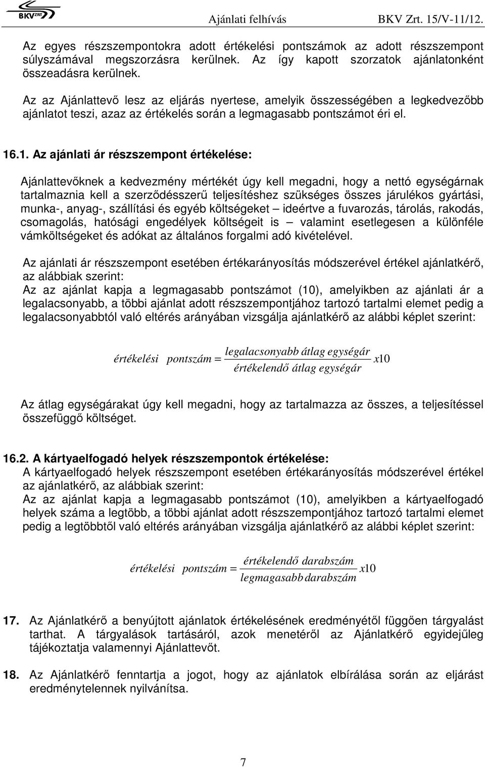 .1. Az ajánlati ár részszempont értékelése: Ajánlattevıknek a kedvezmény mértékét úgy kell megadni, hogy a nettó egységárnak tartalmaznia kell a szerzıdésszerő teljesítéshez szükséges összes