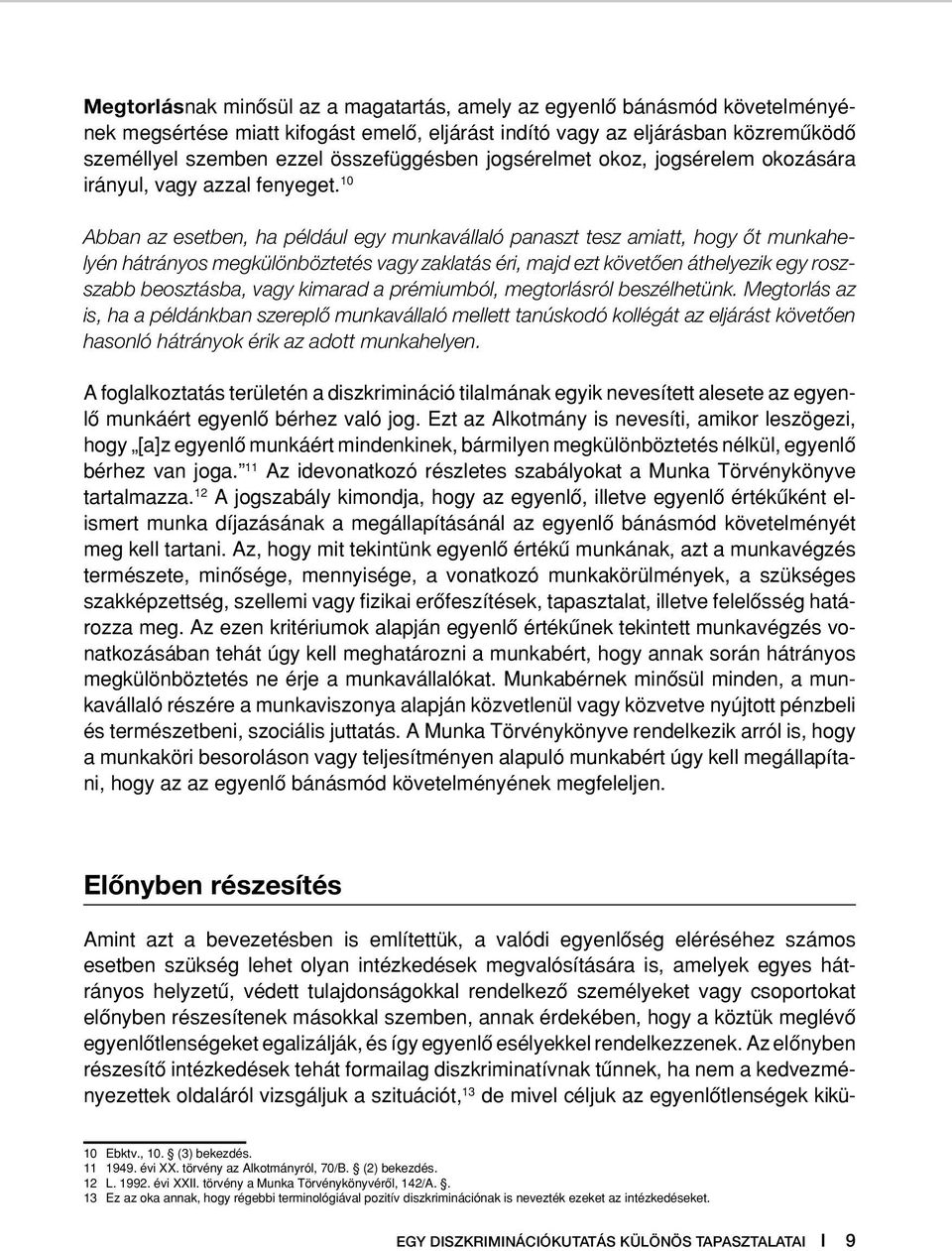 10 Abban az esetben, ha például egy munkavállaló panaszt tesz amiatt, hogy ôt munkahelyén hátrányos megkülönböztetés vagy zaklatás éri, majd ezt követôen áthelyezik egy roszszabb beosztásba, vagy