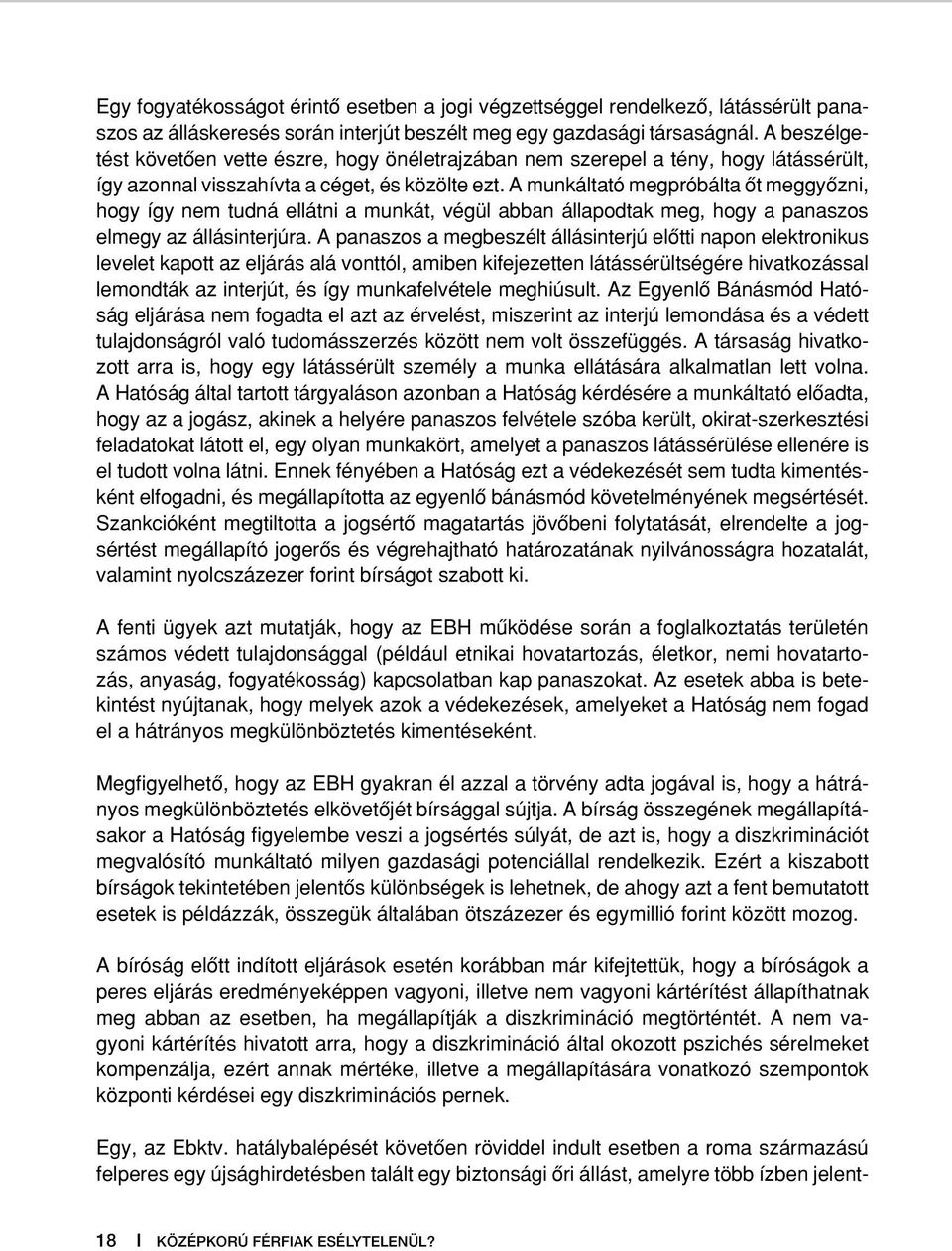 A munkáltató megpró bál ta ôt meggyôzni, hogy így nem tudná ellátni a munkát, végül abban állapodtak meg, hogy a panaszos elmegy az állásinterjúra.