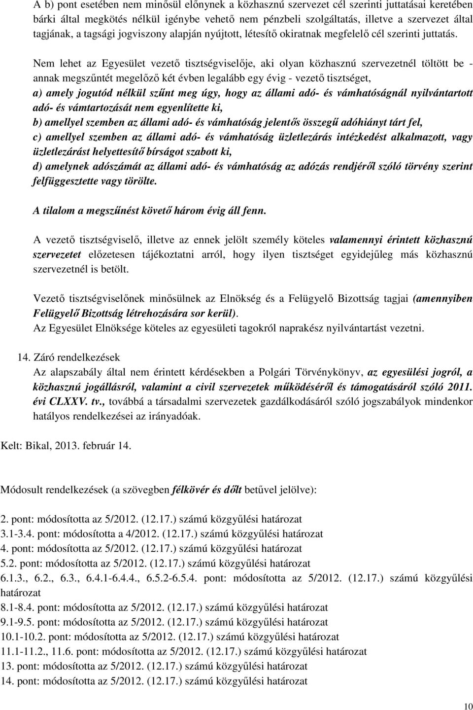 Nem lehet az Egyesület vezetı tisztségviselıje, aki olyan közhasznú szervezetnél töltött be - annak megszőntét megelızı két évben legalább egy évig - vezetı tisztséget, a) amely jogutód nélkül szőnt