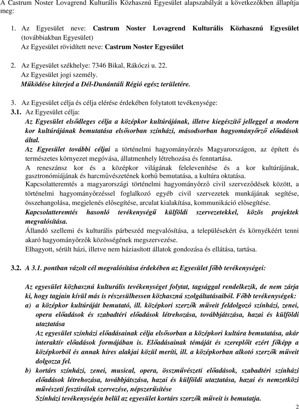 Az Egyesület székhelye: 7346 Bikal, Rákóczi u. 22. Az Egyesület jogi személy. Mőködése kiterjed a Dél-Dunántúli Régió egész területére. 3.