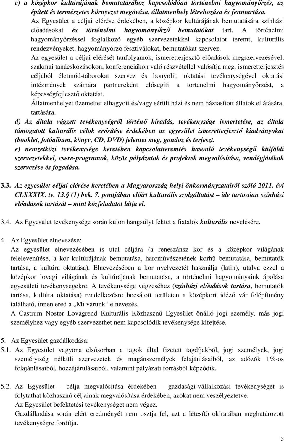 A történelmi hagyományırzéssel foglalkozó egyéb szervezetekkel kapcsolatot teremt, kulturális rendezvényeket, hagyományırzı fesztiválokat, bemutatókat szervez.