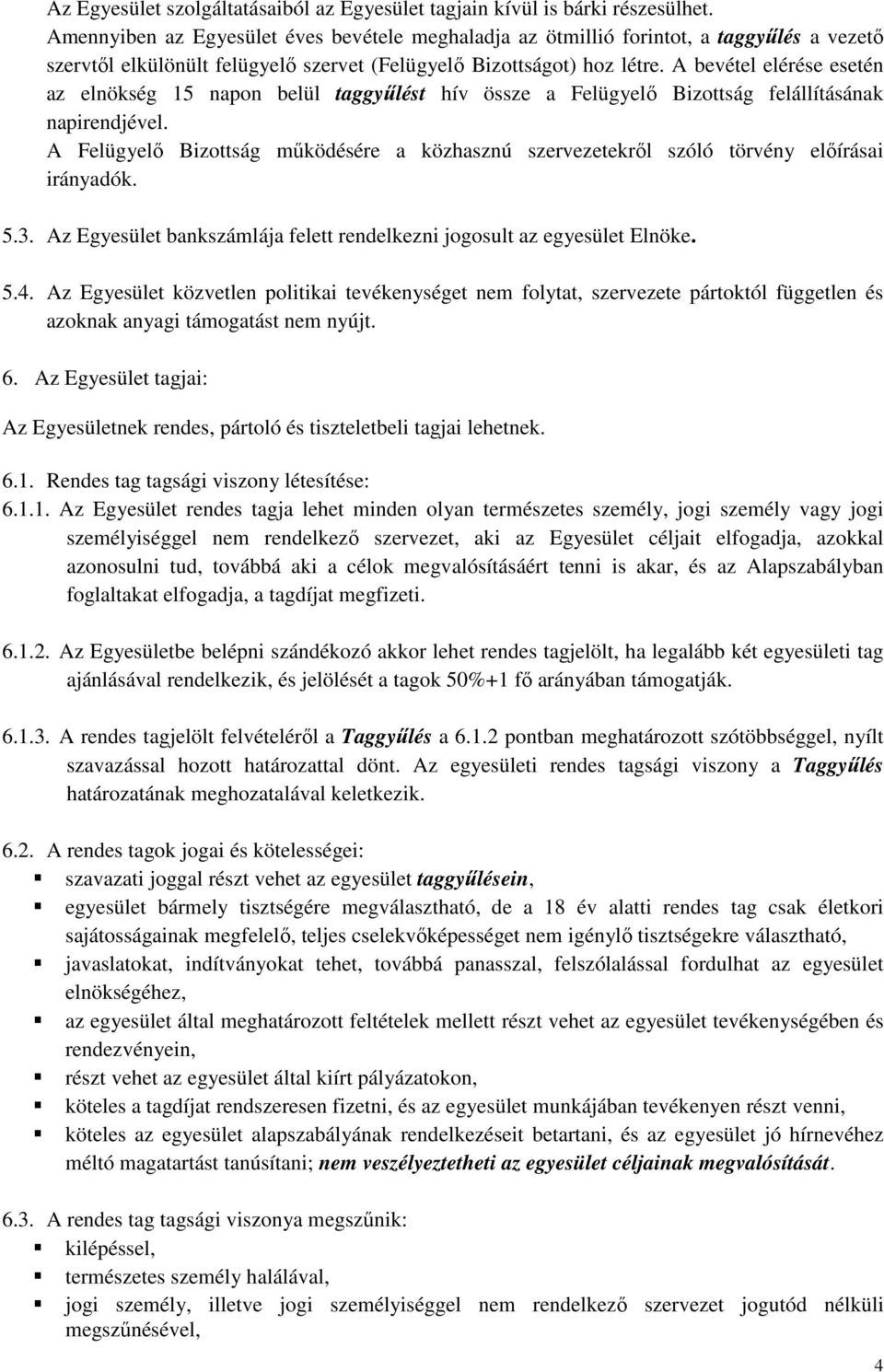 A bevétel elérése esetén az elnökség 15 napon belül taggyőlést hív össze a Felügyelı Bizottság felállításának napirendjével.