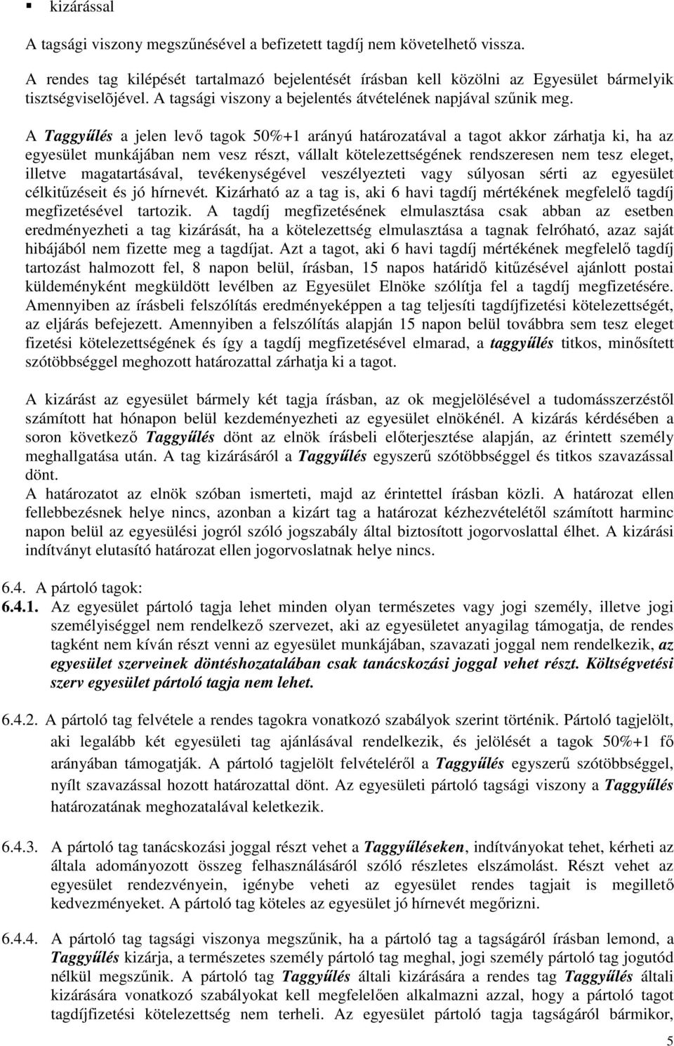 A Taggyőlés a jelen levı tagok 50%+1 arányú határozatával a tagot akkor zárhatja ki, ha az egyesület munkájában nem vesz részt, vállalt kötelezettségének rendszeresen nem tesz eleget, illetve