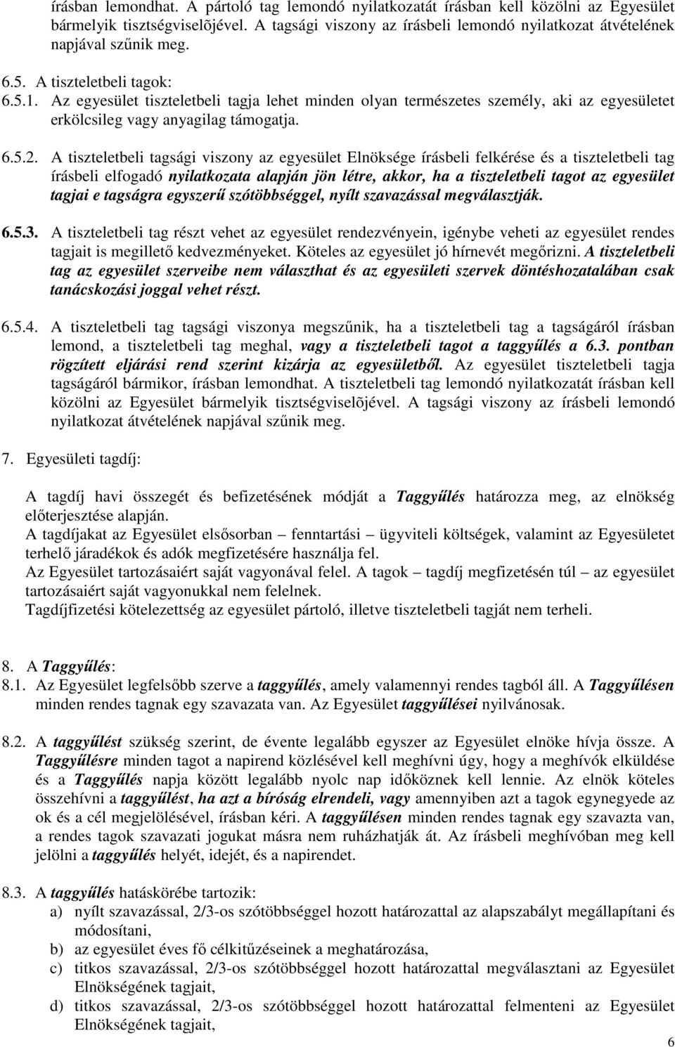 Az egyesület tiszteletbeli tagja lehet minden olyan természetes személy, aki az egyesületet erkölcsileg vagy anyagilag támogatja. 6.5.2.