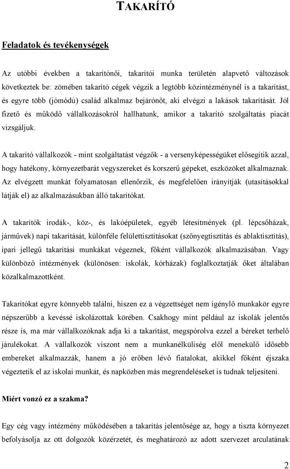 A takarító vállalkozók - mint szolgáltatást végzők - a versenyképességüket elősegítik azzal, hogy hatékony, környezetbarát vegyszereket és korszerű gépeket, eszközöket alkalmaznak.