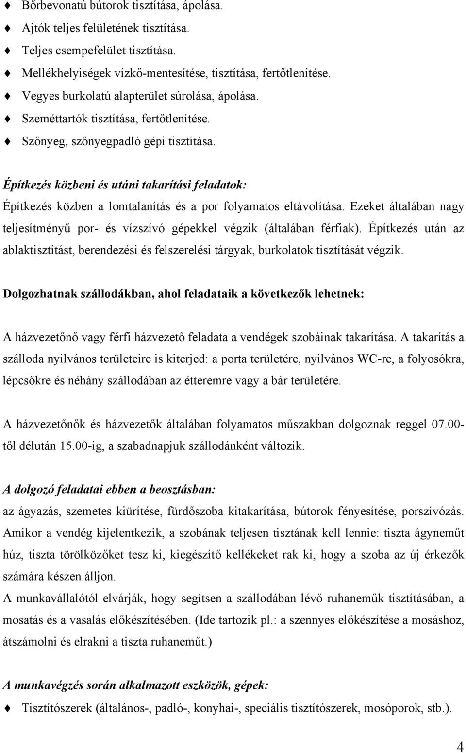 Építkezés közbeni és utáni takarítási feladatok: Építkezés közben a lomtalanítás és a por folyamatos eltávolítása.