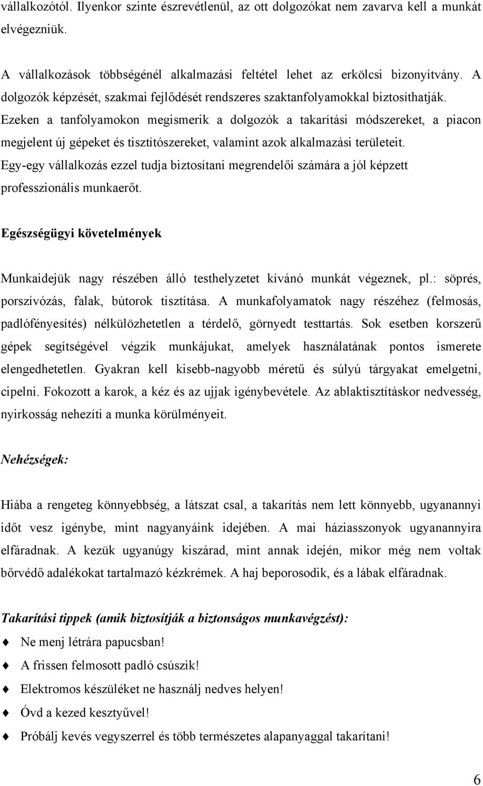 Ezeken a tanfolyamokon megismerik a dolgozók a takarítási módszereket, a piacon megjelent új gépeket és tisztítószereket, valamint azok alkalmazási területeit.