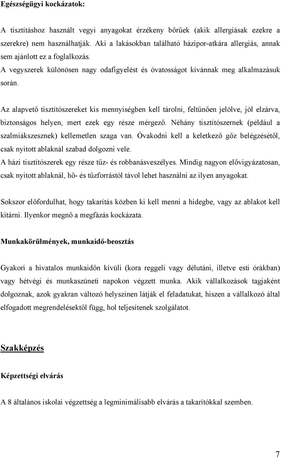 Az alapvető tisztítószereket kis mennyiségben kell tárolni, feltűnően jelölve, jól elzárva, biztonságos helyen, mert ezek egy része mérgező.