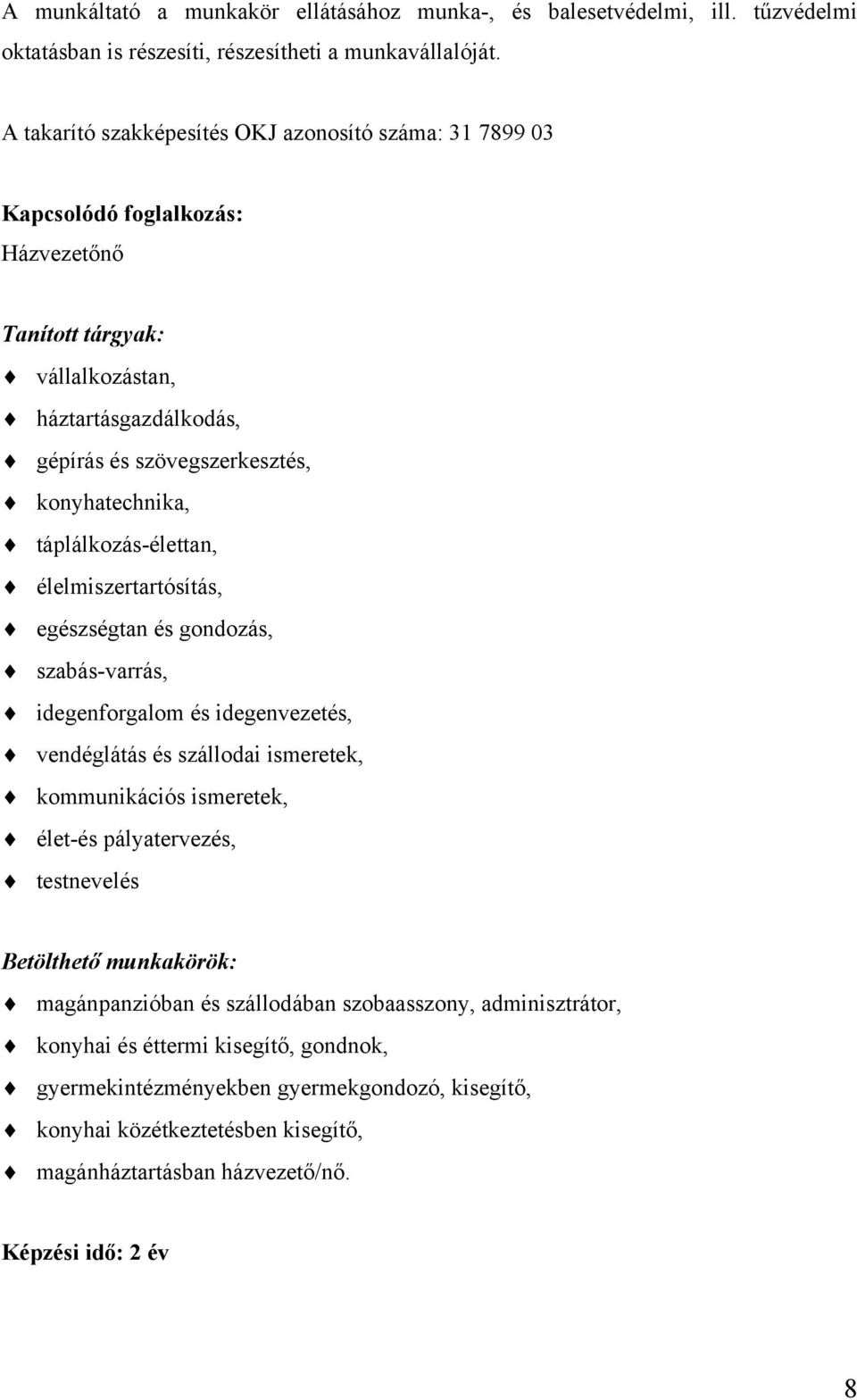 táplálkozás-élettan, élelmiszertartósítás, egészségtan és gondozás, szabás-varrás, idegenforgalom és idegenvezetés, vendéglátás és szállodai ismeretek, kommunikációs ismeretek, élet-és pályatervezés,