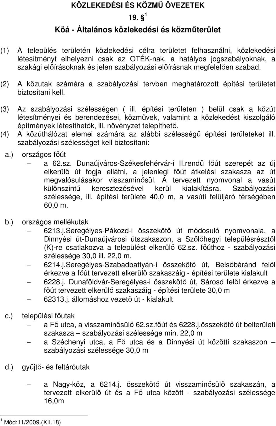 szakági elıírásoknak és jelen szabályozási elıírásnak megfelelıen szabad. (2) A közutak számára a szabályozási tervben meghatározott építési területet biztosítani kell.