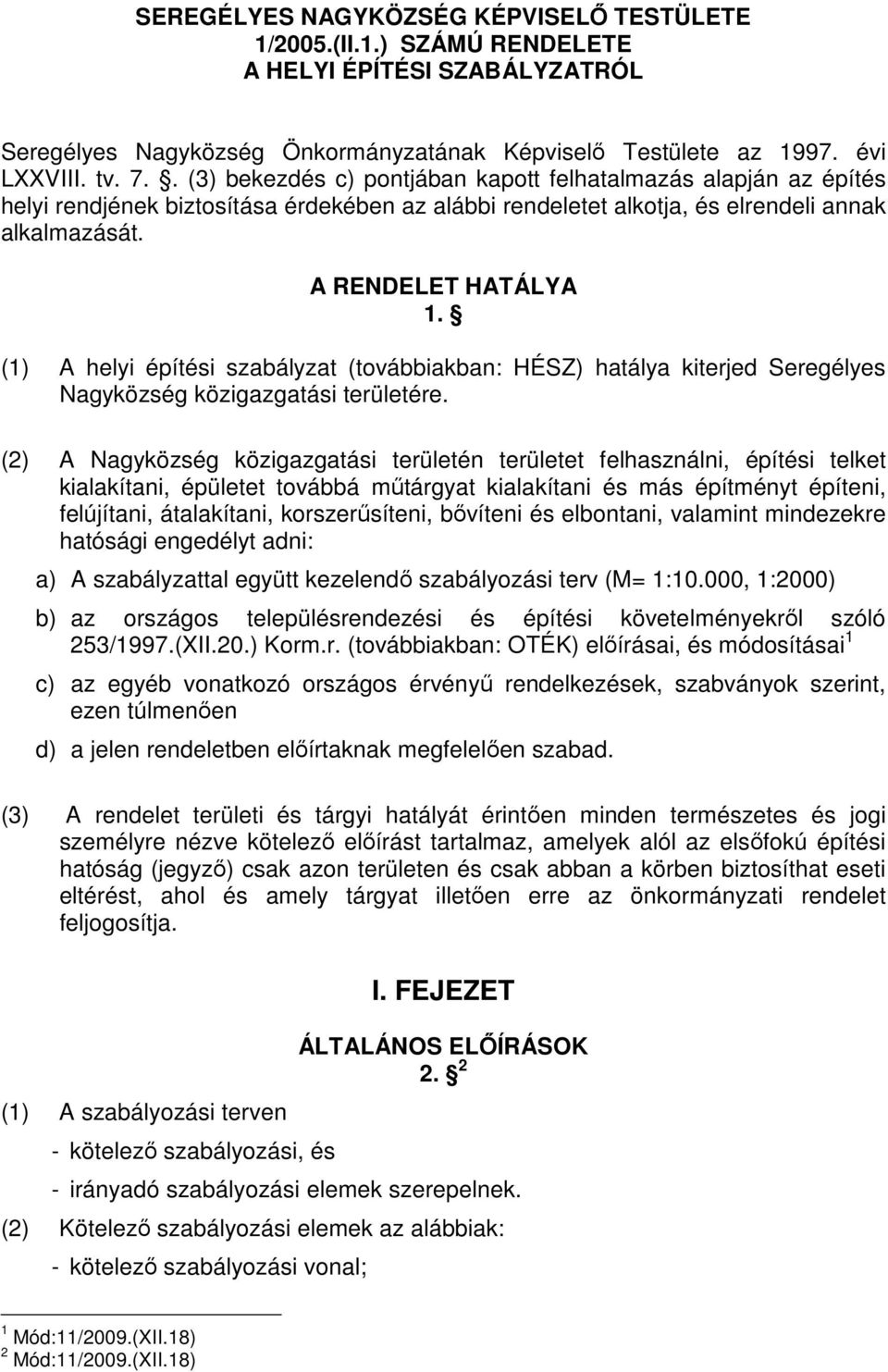 (1) A helyi építési szabályzat (továbbiakban: HÉSZ) hatálya kiterjed Seregélyes Nagyközség közigazgatási területére.