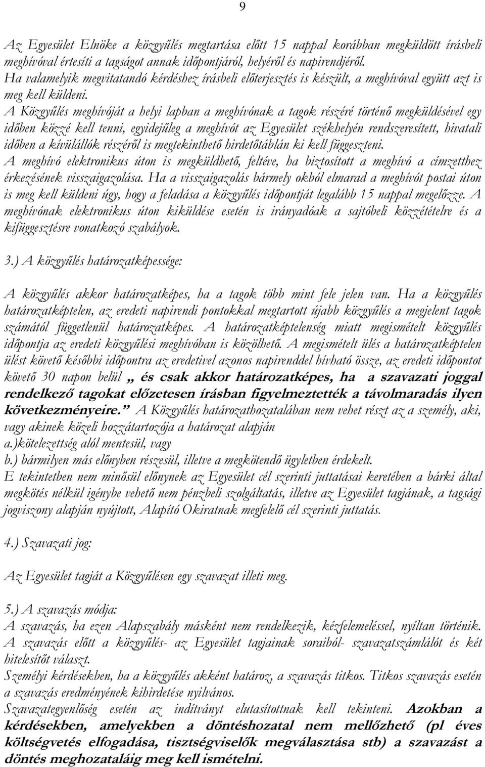 A Közgyűlés meghívóját a helyi lapban a meghívónak a tagok részéré történő megküldésével egy időben közzé kell tenni, egyidejűleg a meghívót az Egyesület székhelyén rendszeresített, hivatali időben a