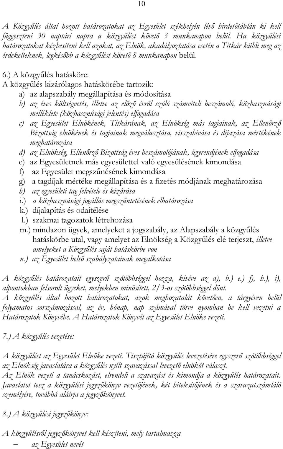 ) A közgyűlés hatásköre: A közgyűlés kizárólagos hatáskörébe tartozik: a) az alapszabály megállapítása és módosítása b) az éves költségvetés, illetve az előző évről szóló számviteli beszámoló,