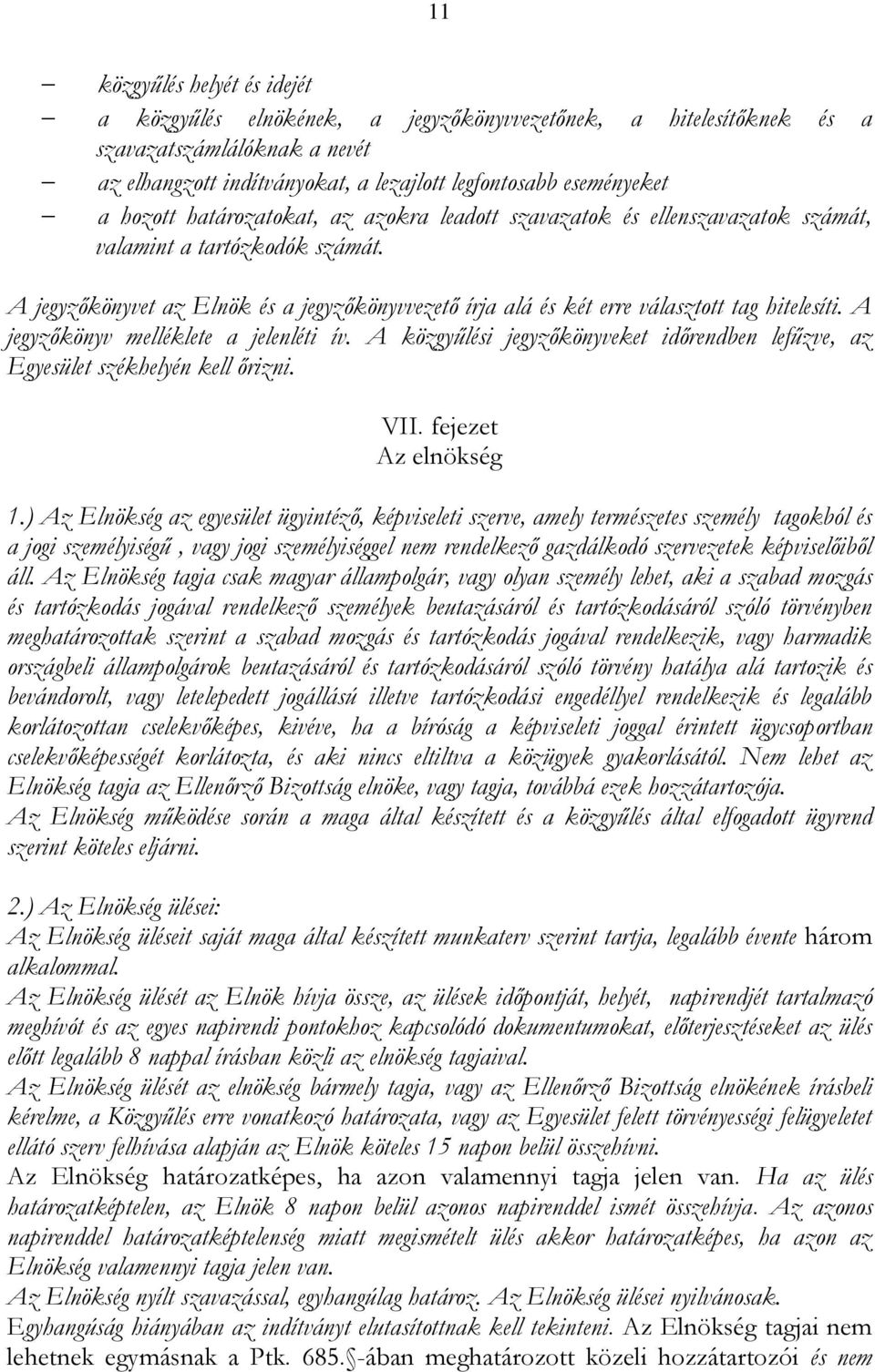 A jegyzőkönyvet az Elnök és a jegyzőkönyvvezető írja alá és két erre választott tag hitelesíti. A jegyzőkönyv melléklete a jelenléti ív.