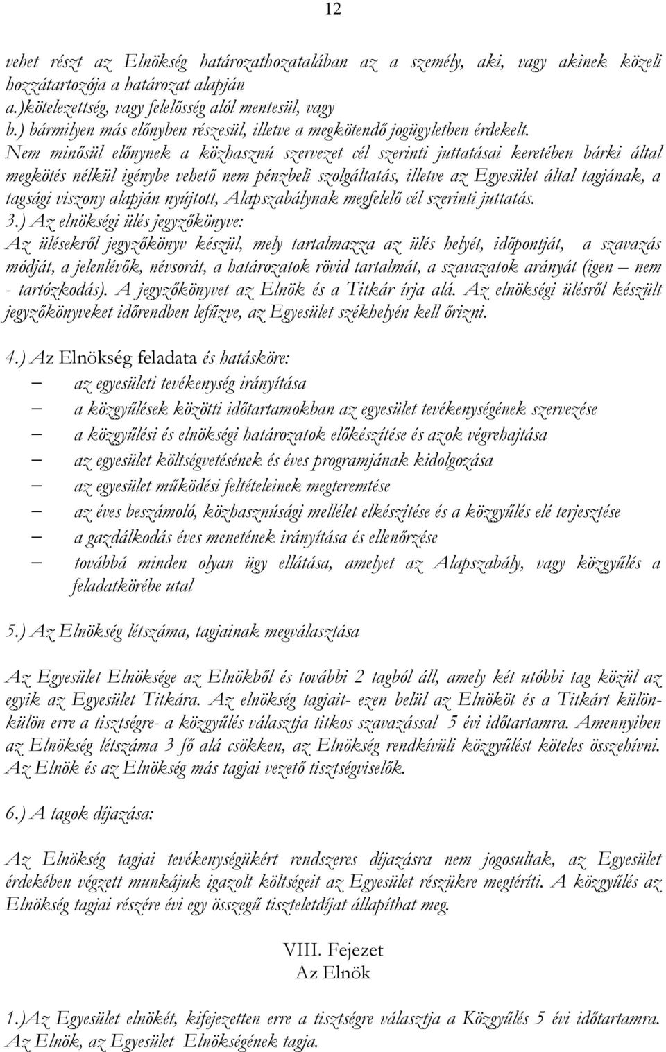 Nem minősül előnynek a közhasznú szervezet cél szerinti juttatásai keretében bárki által megkötés nélkül igénybe vehető nem pénzbeli szolgáltatás, illetve az Egyesület által tagjának, a tagsági