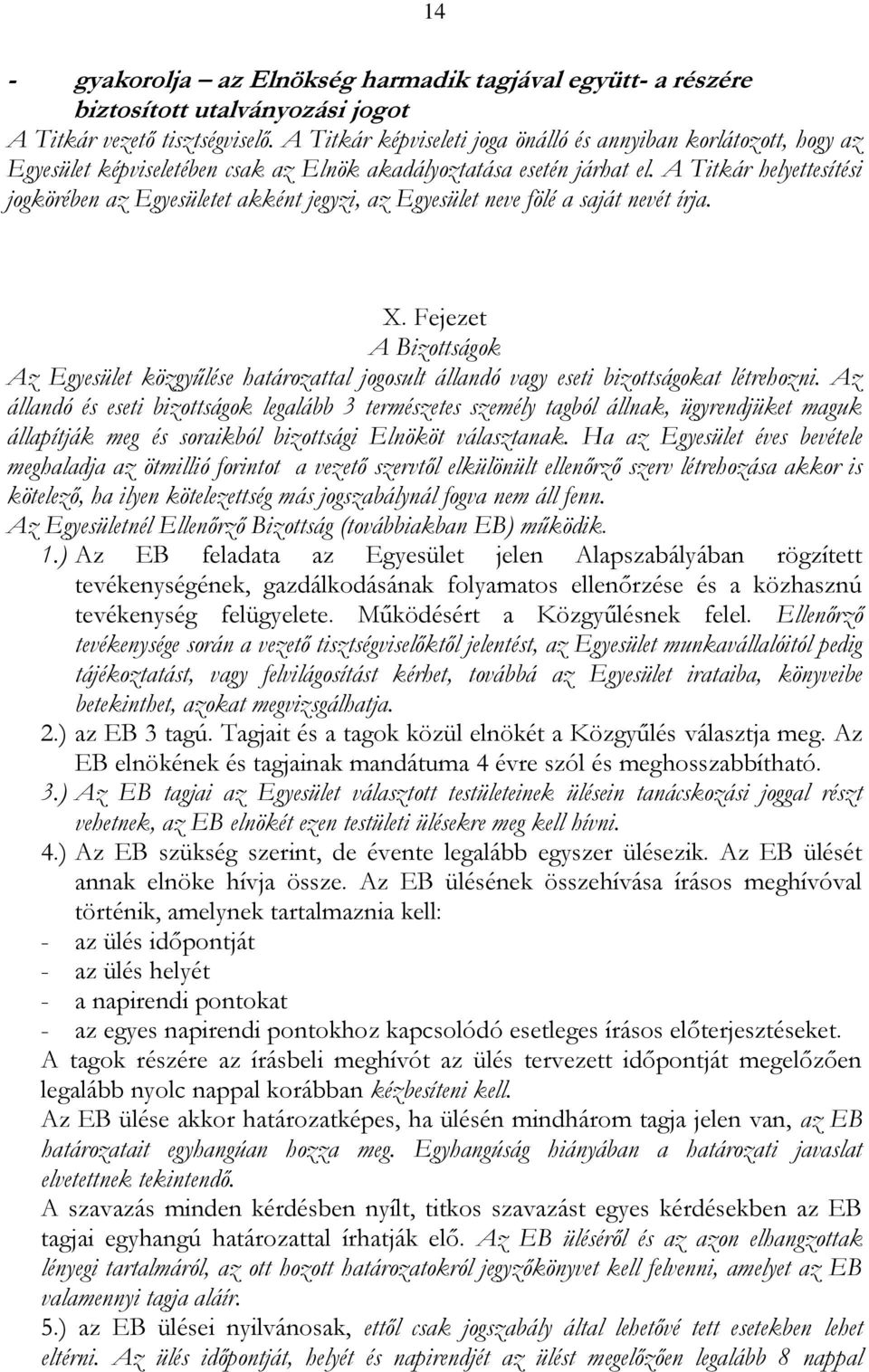 A Titkár helyettesítési jogkörében az Egyesületet akként jegyzi, az Egyesület neve fölé a saját nevét írja. X.