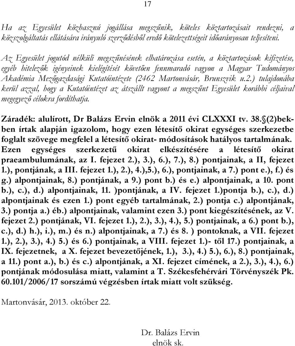 Mezőgazdasági Kutatóintézete (2462 Martonvásár, Brunszvik u.2.) tulajdonába kerül azzal, hogy a Kutatóintézet az átszállt vagyont a megszűnt Egyesület korábbi céljaival megegyező célokra fordíthatja.